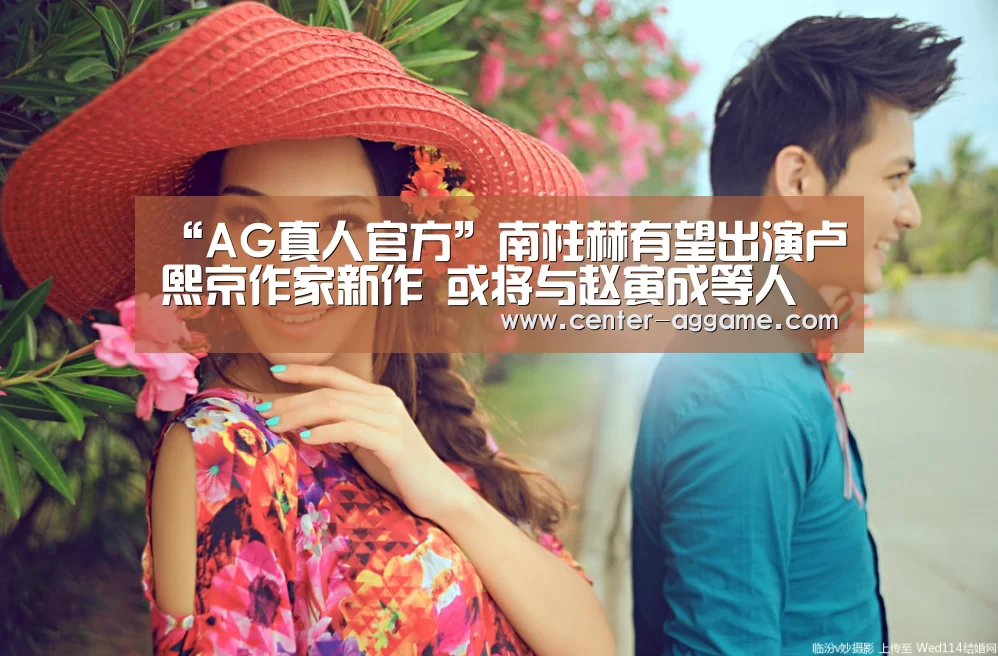 “AG真人官方”南柱赫有望出演卢熙京作家新作 或将与赵寅成等人合作(图2) AG真人官方